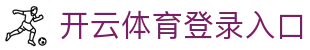 开云(KAIYUN)体育登录入口 - Kaiyun官网首页赛事资讯 - 腾讯